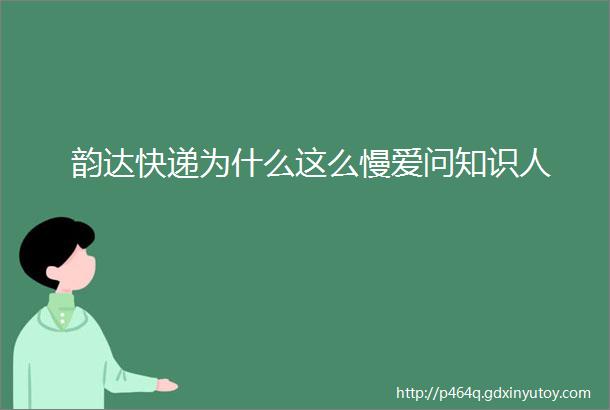 韵达快递为什么这么慢爱问知识人