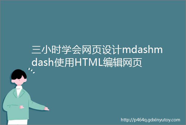 三小时学会网页设计mdashmdash使用HTML编辑网页